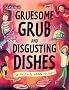 Gruesome Grub and Disgusting Dishes