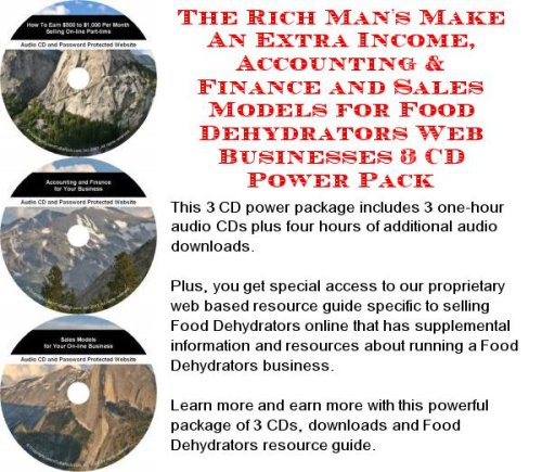 The Rich Mans Make An Extra Income, Accounting & Finance and Sales Models for Food Dehydrators Web Businesses 3 CD Power Pack