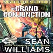 The Grand Conjunction: Astropolis, Book 3 | [Sean Williams]