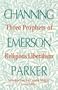 Three Prophets of Religious Liberalism: Channing, Emerson, Parker