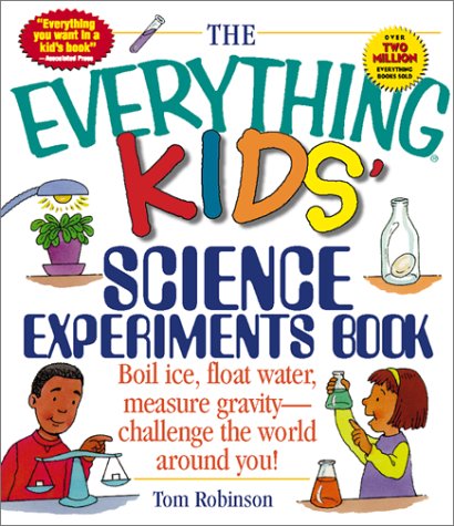 The Everything Kids' Science Experiments Book: Boil Ice, Float Water, Measure Gravity-Challenge the World Around You! (Everything Kids Series)