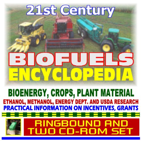 21st Century Biofuels Encyclopedia, Bioenergy, Energy Crops, Biodiesel, Ethanol, Methanol, Government Incentives and Grants (Ringbound and Two CD-ROM Set)