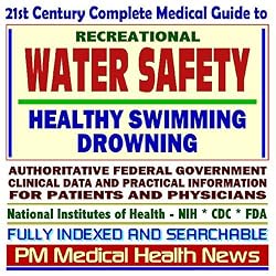 21st Century Complete Medical Guide to Recreational Water Safety, Healthy Swimming, and Drowning: Authoritative Government Documents, Clinical ... Information for Patients and Physicians