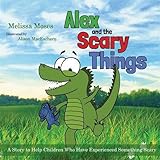 alex and the scary things a story to help children who have experienced something scary