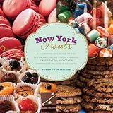 New York Sweets: A Sugarhounds Guide to the Best Bakeries, Ice Cream Parlors, Candy Shops, and Other Emporia of Delicious Delights