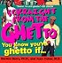 Sckraight From The Ghetto: You Know You're Ghetto If . . .