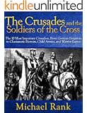 The Crusades and the Soldiers of the Cross: The 10 Most Important Crusaders, From German Emperors to Charismatic Hermits, Child Armies, and Warrior Lepers