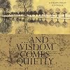 And Wisdom Comes Quietly