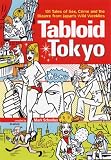 Tabloid Tokyo: 101 Tales of Sex, Crime and the Bizarre from Japan's Wild Weeklies