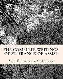 The Complete Writings of St. Francis of Assisi: with Biography