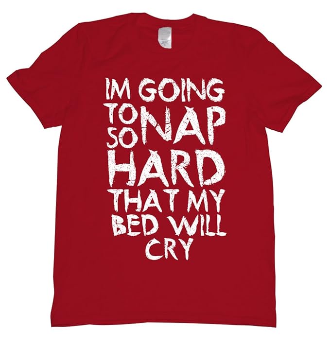 Amazon.com: I'm Going To Nap So Hard That My Bed Will Cry Tee ...