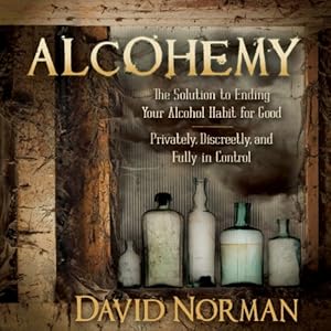 The Solution to Ending Your Alcohol Habit for Good - Privately, Discreetly, and Fully in Control - David Norman