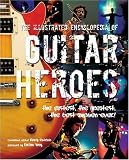 The Illustrated Encyclopedia of Guitar Heroes (The Illustrated Encyclopedia of... Series)