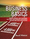Business Basics: Prepare Yourself, Add Customers, Cut Costs, and Eliminate Investments for You and Your Stakeholders--Fast Start Directions for Your New Business