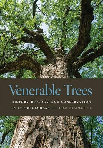 Venerable Trees: History, Biology, and Conservation in the Bluegrass, by Tom Kimmerer