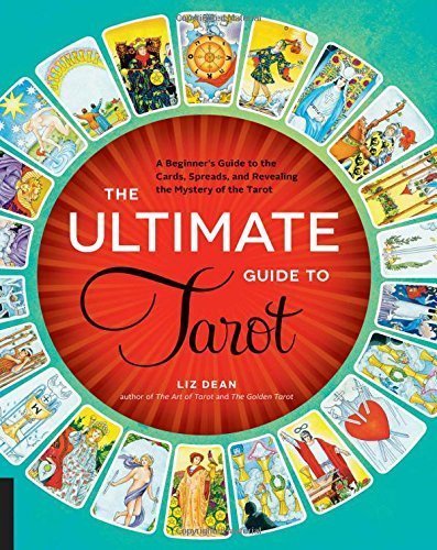 The Ultimate Guide to Tarot: A Beginner's Guide to the Cards, Spreads, and Revealing the Mystery of the Tarot by Liz Dean (2015-05-15)