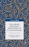 Exploring regional responses to a nuclear Iran : nuclear dominoes?