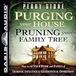 Purging Your House, Pruning Your Family Tree: How to Rid Your Home and Family of Demonic Influence and Generational Depression | Perry Stone