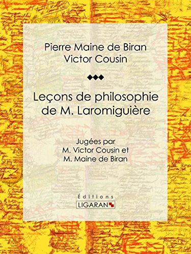 Leçons de philosophie de M. Laromiguière: Jugées par M. Victor Cousin et M. Maine de Biran (French Edition)