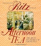 The London Ritz book of afternoon tea : the art and pleasures of taking tea