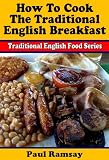 How to Cook the Traditional English Breakfast (Traditional English Food Series)