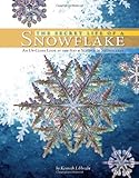 The Secret Life of a Snowflake: An Up-Close Look at the Art and Science of Snowflakes