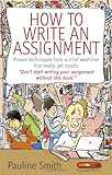 How to write an assignment : proven techniques from a chief examiner that really get results