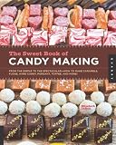 The Sweet Book of Candy Making: From the Simple to the Spectacular-How to Make Caramels, Fudge, Hard Candy, Fondant, Toffee, and More!