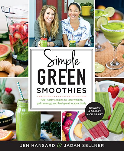 Simple Green Smoothies: 100+ Tasty Recipes to Lose Weight, Gain Energy, and Feel Great in Your Body Simple Green Smoothies: 100+ Tasty Recipes to Lose Weight, Gain Energy, and Feel Great in Your Body