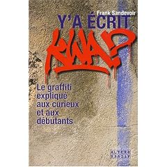 Y'a �crit kwa ? : Le graffiti expliqu� aux curieux et aux d�butants