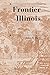 Frontier Illinois (A History of the Trans-Appalachian Frontier)