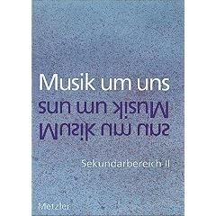 Musik um uns: Sekundarbereich II, 11.-13. Schuljahr