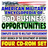 American Military Encyclopedia of DoD Business Opportunities - Complete Guide to Military Procurement, Selling Products and Services to the Defense Department - Contacts, Regulations (Four CD-ROM Set)