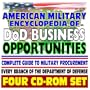 American Military Encyclopedia of DoD Business Opportunities - Complete Guide to Military Procurement, Selling Products and Services to the Defense Department - Contacts, Regulations (Four CD-ROM Set)