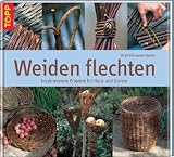 Weiden flechten: Inspirierende Projekte für Haus und Garten