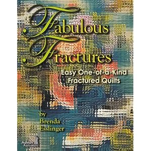 Fabulous Fractures: Easy One-of-a-Kind Fractured Quilts