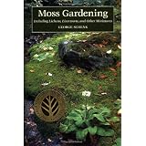 Moss Gardening: Including Lichens, Liverworts, and Other Miniatures
