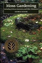 Moss Gardening: Including Lichens, Liverworts and Other Miniatures
