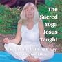 The Sacred Yoga Jesus Taught: A Supreme Path to Unity