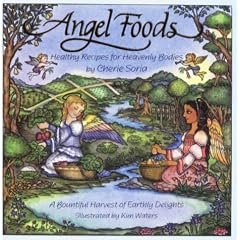 Angel Foods: Healthy Recipes for Heavenly Bodies