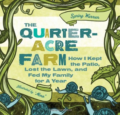 The Quarter-Acre Farm: How I Kept the Patio - Lost the Lawn - and Fed My Family for a Year