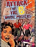 Attack of the b Movie Posters: The Illustrated History of Movies Through Posters