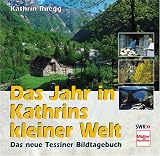 Das Jahr in Kathrins kleiner Welt - Das neue Tessiner Bildtagebuch - Kathrin R&uuml;egg