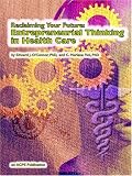 Reclaiming Your Future: Entrepreneurial Thinking in Health Care