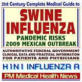 21st Century Complete Medical Guide to Swine Influenza (H1N1 Influenza A) - Pandemic Risks, 2009 Mexican Flu Outbreak, Guidelines, Drugs, Vaccines, Personal Protection - CDC, FDA, NIH (Two CD-ROM Set)