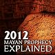 2012 Mayan Prophecy Explained