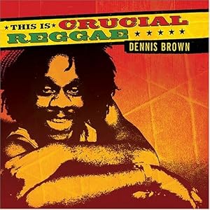This Is Crucial Reggae: Dennis Brown