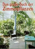 Das grosse Buch der Zimmerpflanzen. Erfolgreich pflegen. Schoener wohnen