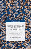 Seeing ourselves through technology : how we use selfies, blogs and wearable devices to see and shape ourselves