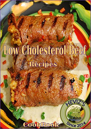 Low Cholesterol Beef Recipes: 101. Delicious, Nutritious, Low Budget, Mouthwatering Low Cholesterol Beef Recipes Cookbook